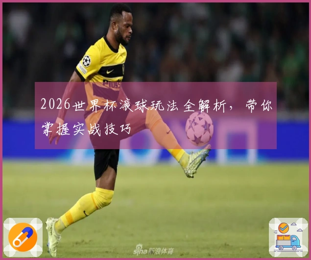2026世界杯滚球玩法全解析，带你掌握实战技巧