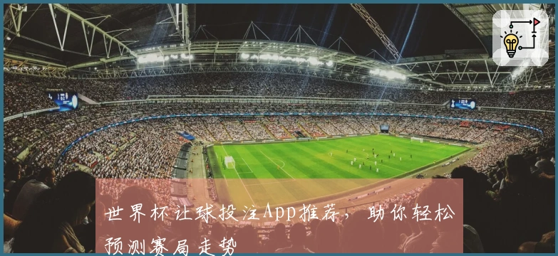 世界杯让球投注App推荐,助你轻松预测赛局走势