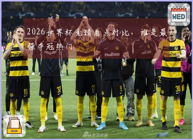2026世界杯竞猜看点对比,谁是最强夺冠热门