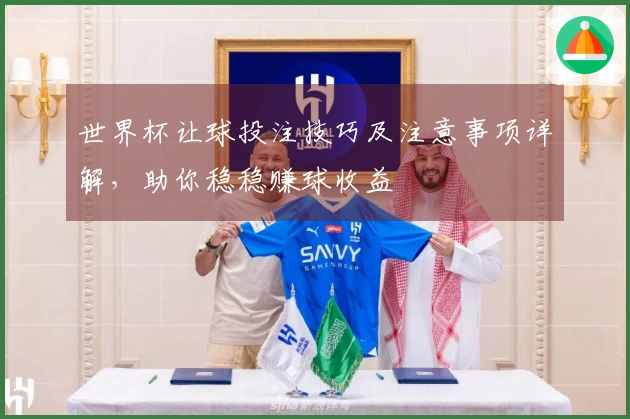 世界杯让球投注技巧及注意事项详解，助你稳稳赚球收益