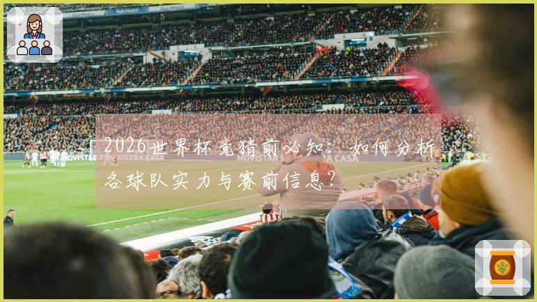 2026世界杯竞猜前必知：如何分析各球队实力与赛前信息？