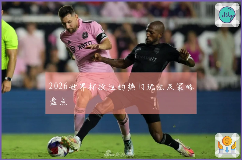 2026世界杯投注的热门玩法及策略盘点