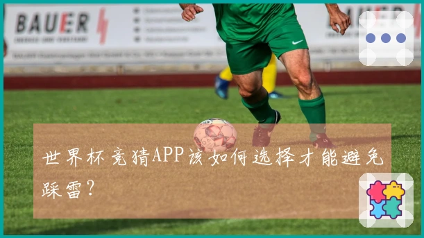 世界杯竞猜APP该如何选择才能避免踩雷？